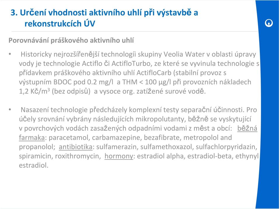 2 mg/l a THM < 100 µg/l při provozních nákladech 1,2 Kč/m 3 (bez odpisů) a vysoce org. zatížené surové vodě. Nasazení technologie předcházely komplexní testy separační účinnosti.