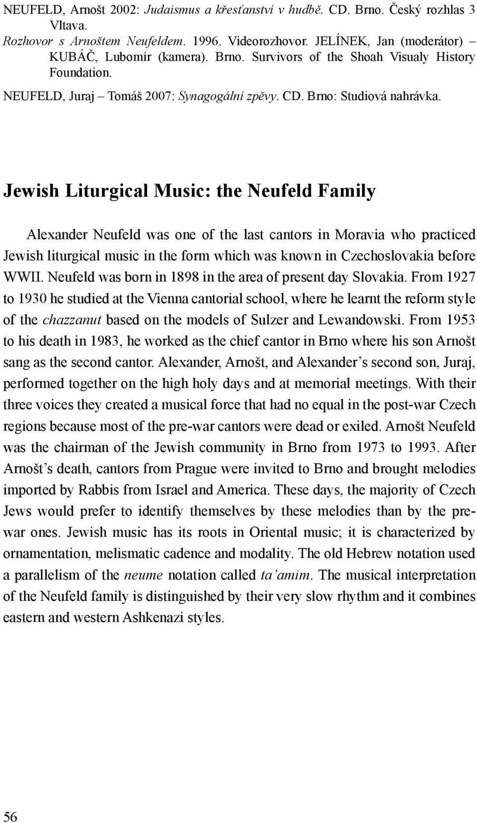 Jewish Liturgical Music: the Neufeld Family Alexander Neufeld was one of the last cantors in Moravia who practiced Jewish liturgical music in the form which was known in Czechoslovakia before WWII.