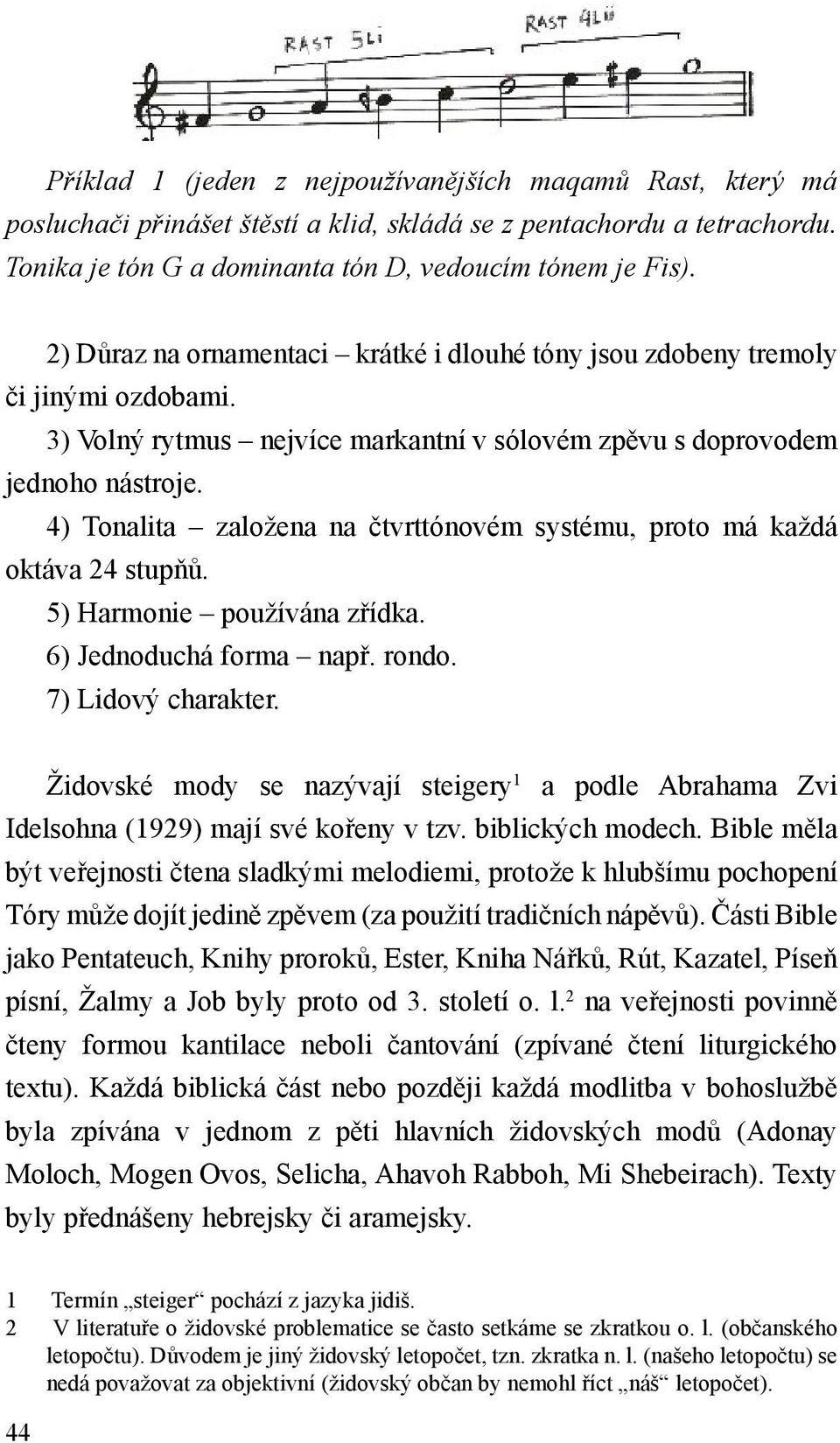 4) Tonalita založena na čtvrttónovém systému, proto má každá oktáva 24 stupňů. 5) Harmonie používána zřídka. 6) Jednoduchá forma např. rondo. 7) Lidový charakter.