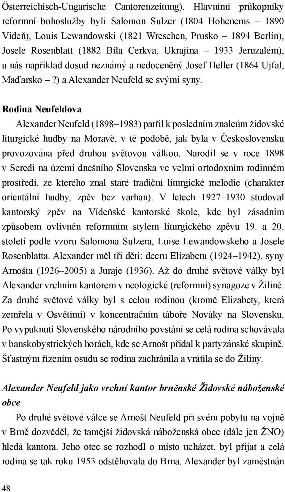 Jeruzalém), u nás například dosud neznámý a nedoceněný Josef Heller (1864 Ujfal, Maďarsko?) a Alexander Neufeld se svými syny.