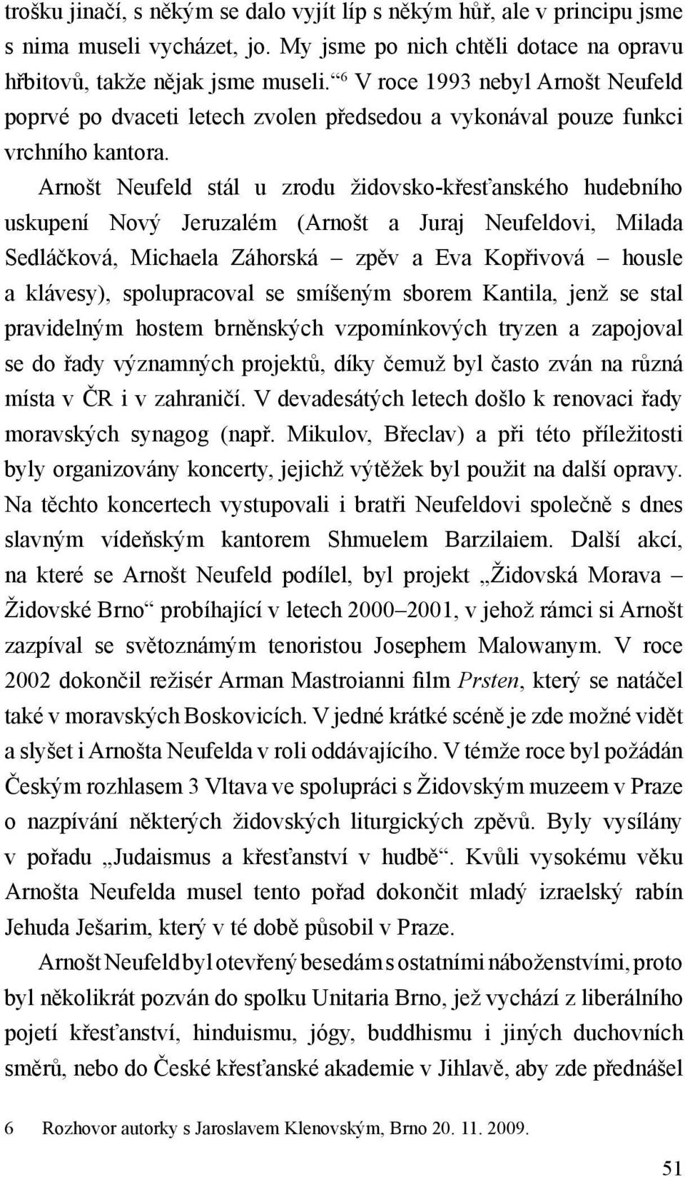 Arnošt Neufeld stál u zrodu židovsko-křesťanského hudebního uskupení Nový Jeruzalém (Arnošt a Juraj Neufeldovi, Milada Sedláčková, Michaela Záhorská zpěv a Eva Kopřivová housle a klávesy),