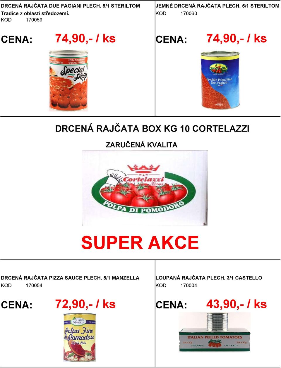 170059 74,90,- / ks 170060 74,90,- / ks DRCENÁ RAJČATA BOX KG 10 CORTELAZZI ZARUČENÁ