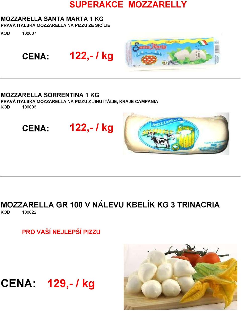 MOZZARELLA NA PIZZU Z JIHU ITÁLIE, KRAJE CAMPANIA 100006 122,- / kg