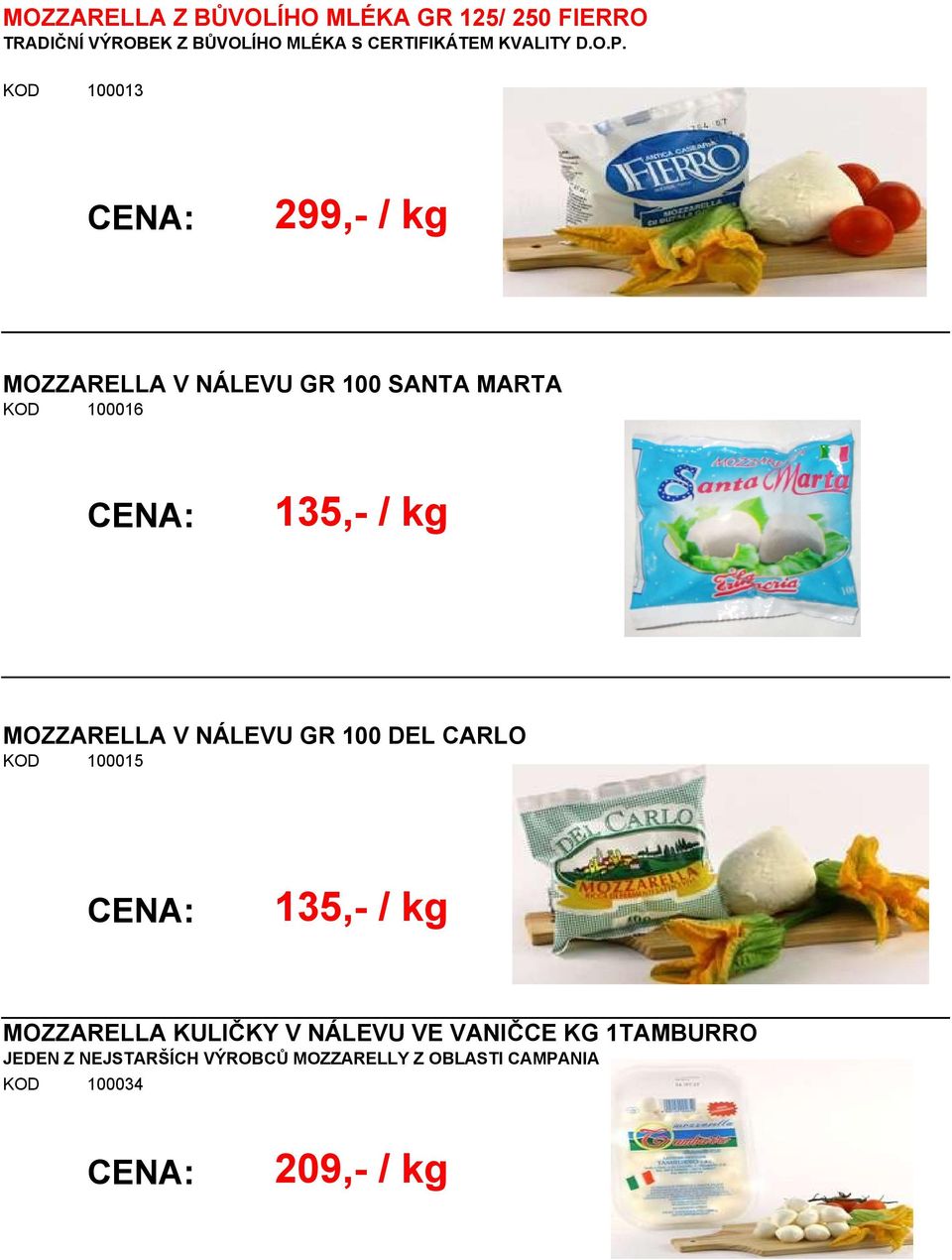 100013 299,- / kg MOZZARELLA V NÁLEVU GR 100 SANTA MARTA 100016 135,- / kg MOZZARELLA V