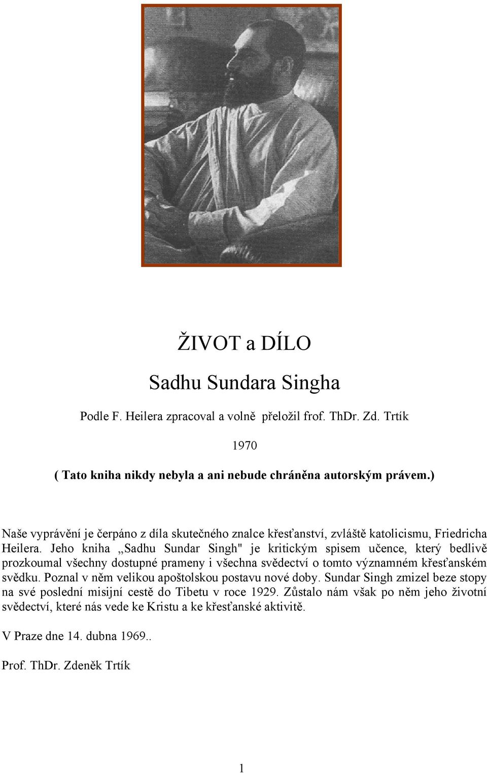 Jeho kniha Sadhu Sundar Singh" je kritickým spisem učence, který bedlivě prozkoumal všechny dostupné prameny i všechna svědectví o tomto významném křesťanském svědku.