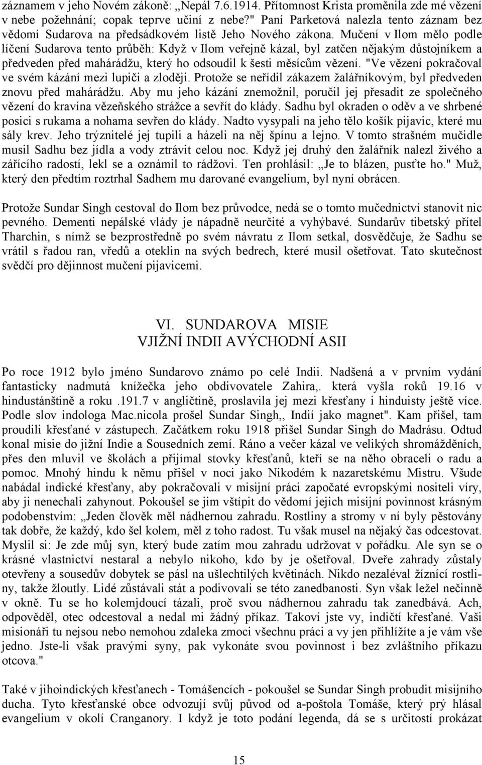 Mučení v Ilom mělo podle líčení Sudarova tento průběh: Když v Ilom veřejně kázal, byl zatčen nějakým důstojníkem a předveden před mahárádžu, který ho odsoudil k šesti měsícům vězení.