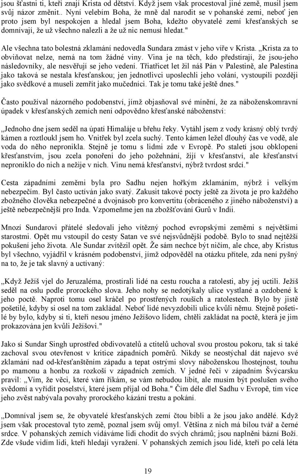 nemusí hledat." Ale všechna tato bolestná zklamání nedovedla Sundara zmást v jeho víře v Krista. Krista za to obviňovat nelze, nemá na tom žádné viny.