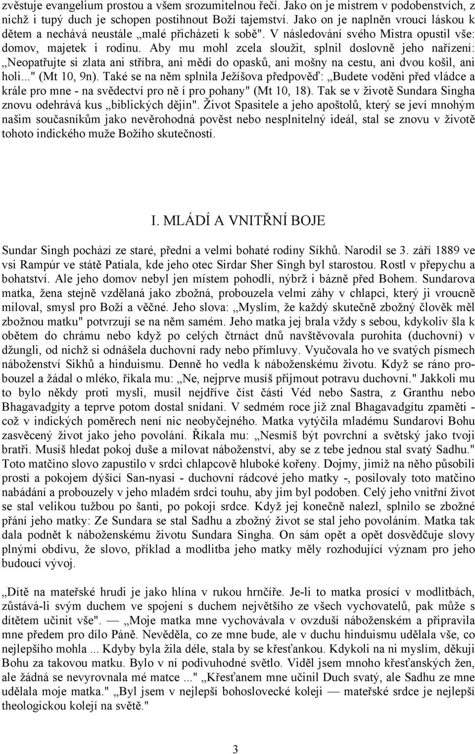 Aby mu mohl zcela sloužit, splnil doslovně jeho nařízení: Neopatřujte si zlata ani stříbra, ani mědi do opasků, ani mošny na cestu, ani dvou košil, ani holi..." (Mt 10, 9n).