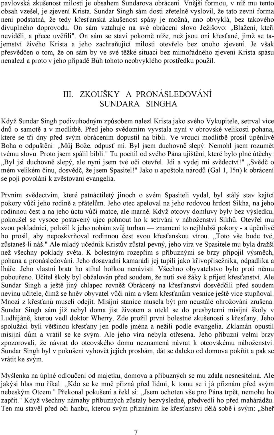 On sám vztahuje na své obrácení slovo Ježíšovo: Blažení, kteří neviděli, a přece uvěřili".