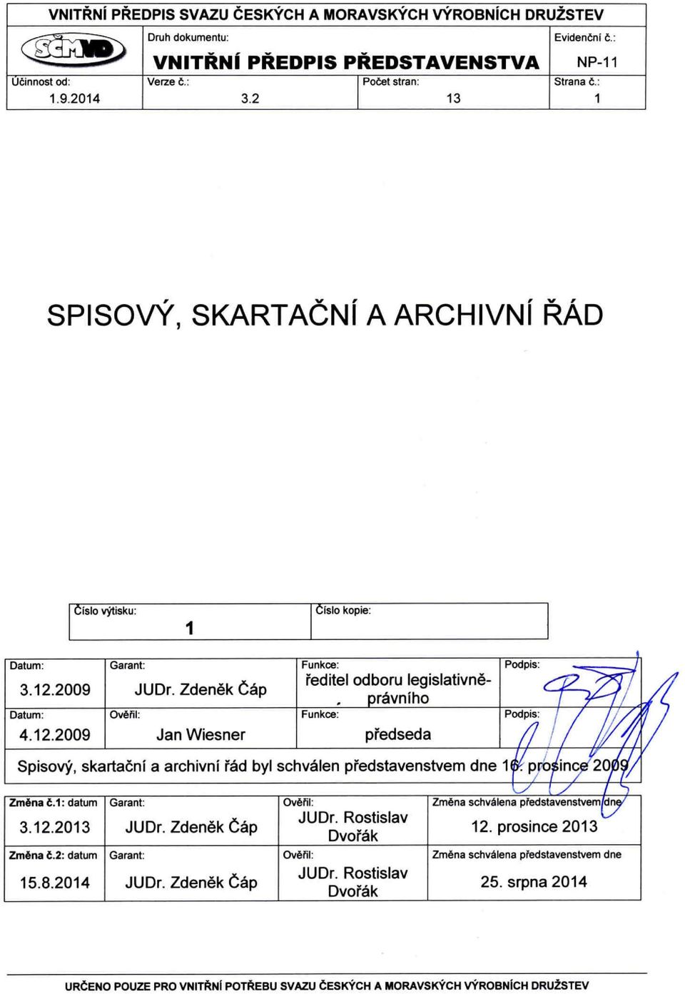 12.2009 Jan Wiesner předseda Spisový, skartační a archivní řád byl schválen představenstvem dne 16. prosince 2009 Změna č.