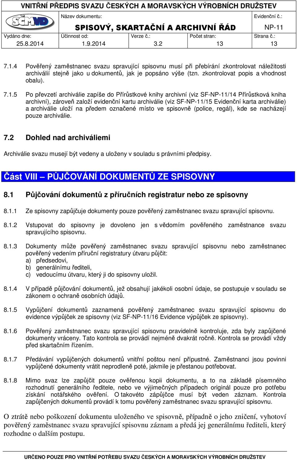 5 Po převzetí archiválie zapíše do Přírůstkové knihy archivní (viz SF-/14 Přírůstková kniha archivní), zároveň založí evidenční kartu archiválie (viz SF-/15 Evidenční karta archiválie) a archiválie