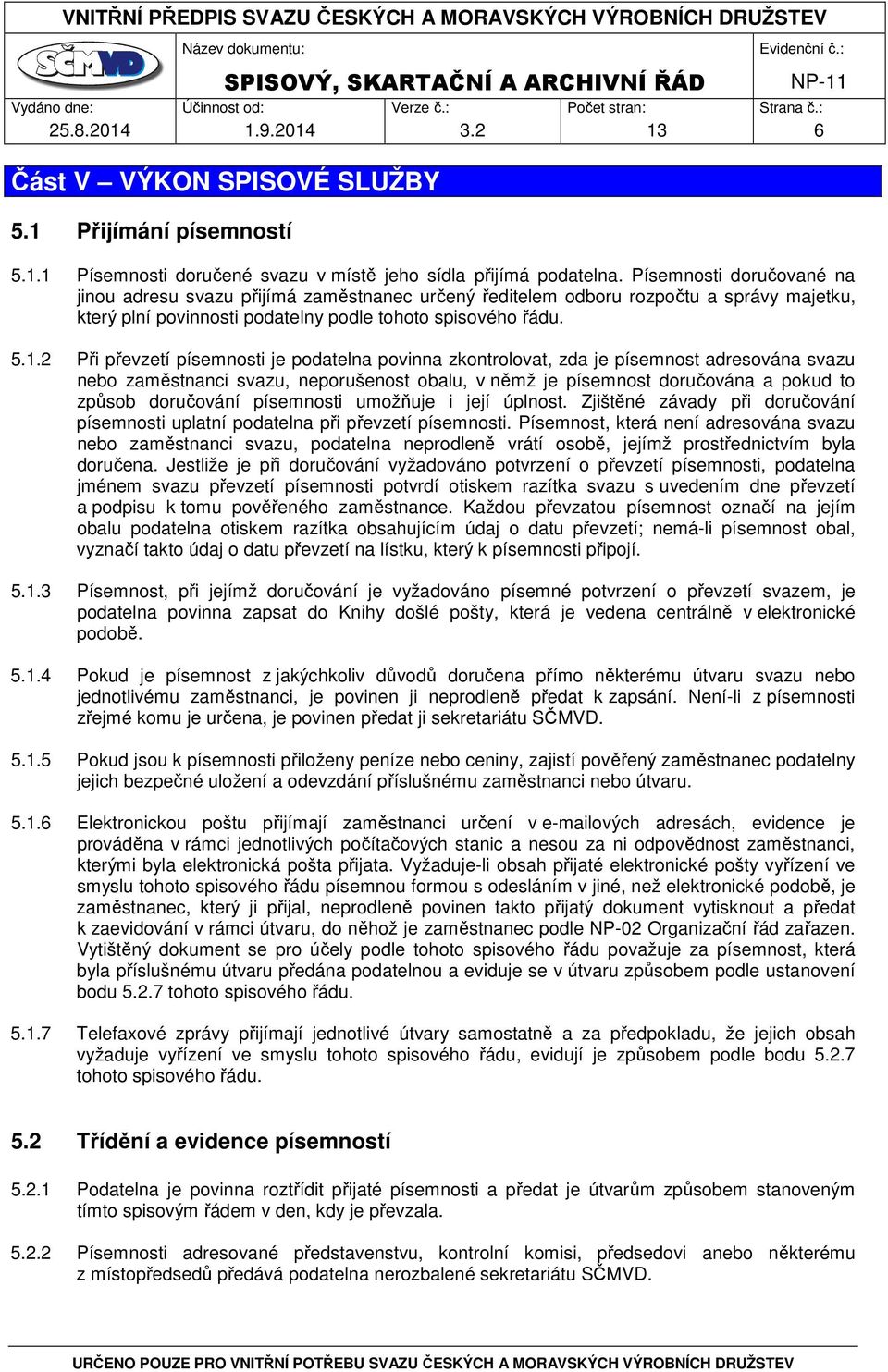 2 Při převzetí písemnosti je podatelna povinna zkontrolovat, zda je písemnost adresována svazu nebo zaměstnanci svazu, neporušenost obalu, v němž je písemnost doručována a pokud to způsob doručování