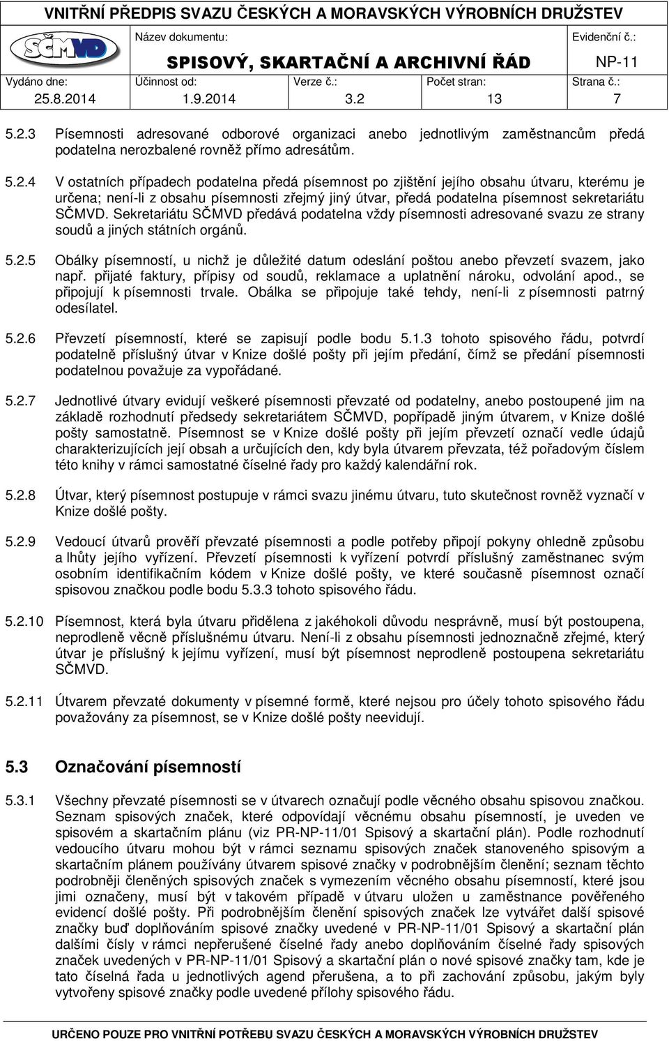 5 Obálky písemností, u nichž je důležité datum odeslání poštou anebo převzetí svazem, jako např. přijaté faktury, přípisy od soudů, reklamace a uplatnění nároku, odvolání apod.