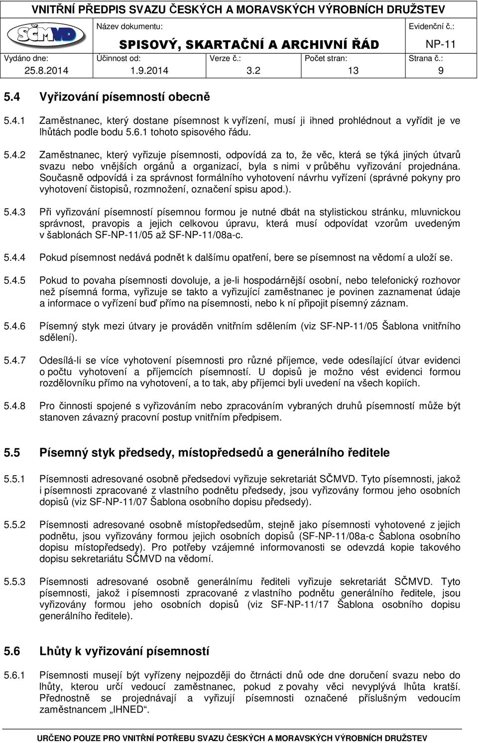 2 Zaměstnanec, který vyřizuje písemnosti, odpovídá za to, že věc, která se týká jiných útvarů svazu nebo vnějších orgánů a organizací, byla s nimi v průběhu vyřizování projednána.