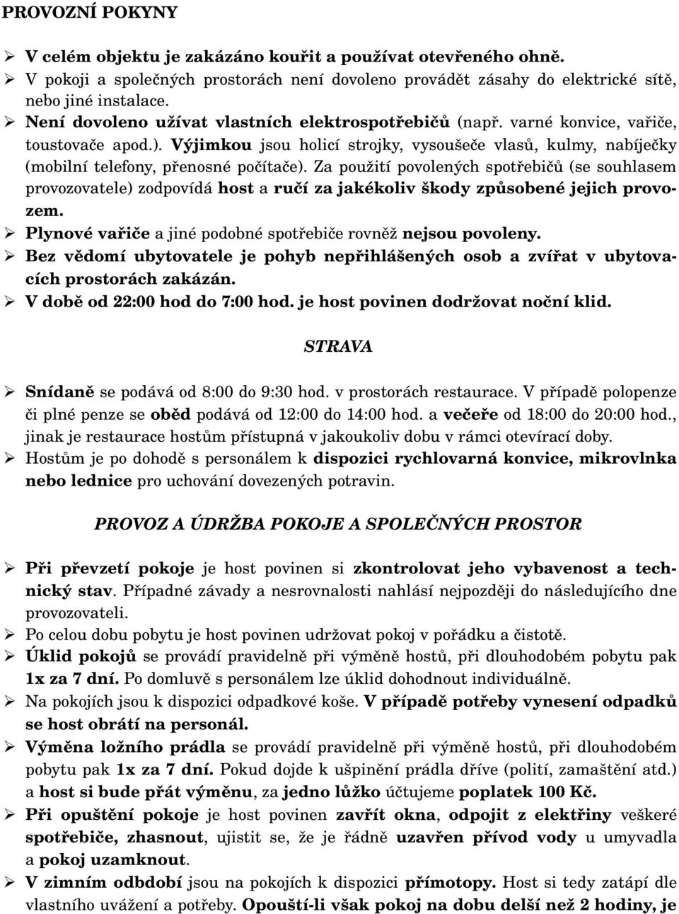 Za použití povolených spotřebičů (se souhlasem provozovatele) zodpovídá host a ručí za jakékoliv škody způsobené jejich provozem. Plynové vařiče a jiné podobné spotřebiče rovněž nejsou povoleny.