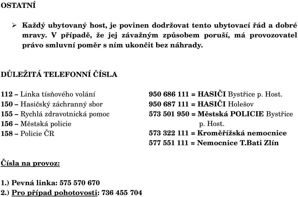 DŮLEŽITÁ TELEFONNÍ ČÍSLA 112 Linka tísňového volání 150 Hasičský záchranný sbor 155 Rychlá zdravotnická pomoc 156 Městská policie 158 Policie ČR 950 686