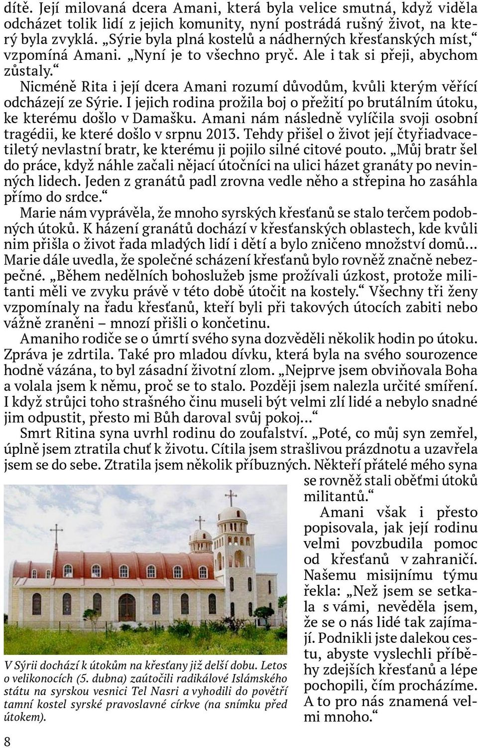 Její milovaná dcera Amani, která byla velice smutná, když viděla odcházet tolik lidí z jejich komunity, nyní postrádá rušný život, na který byla zvyklá.