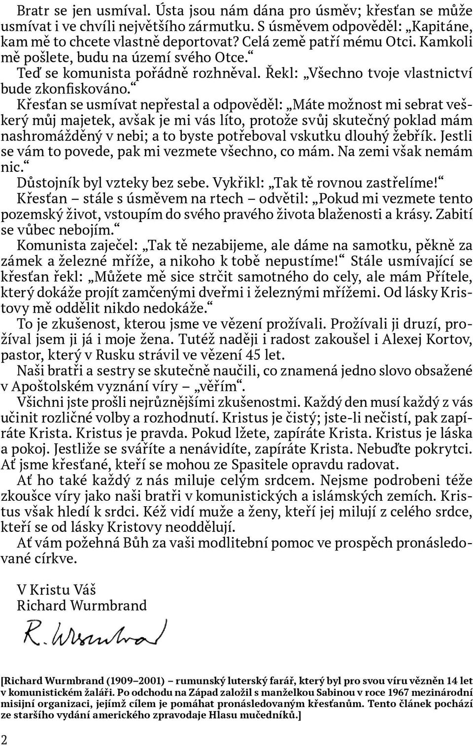 Křesťan se usmívat nepřestal a odpověděl: Máte možnost mi sebrat veškerý můj majetek, avšak je mi vás líto, protože svůj skutečný poklad mám nashromážděný v nebi; a to byste potřeboval vskutku dlouhý