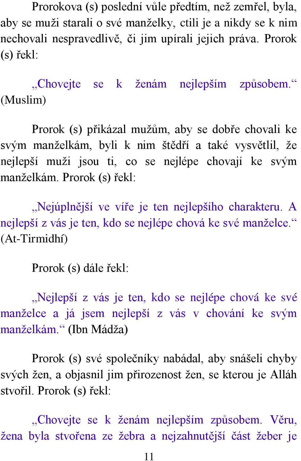 (Muslim) Prorok (s) přikázal mužům, aby se dobře chovali ke svým manželkám, byli k nim štědří a také vysvětlil, že nejlepší muži jsou ti, co se nejlépe chovají ke svým manželkám.