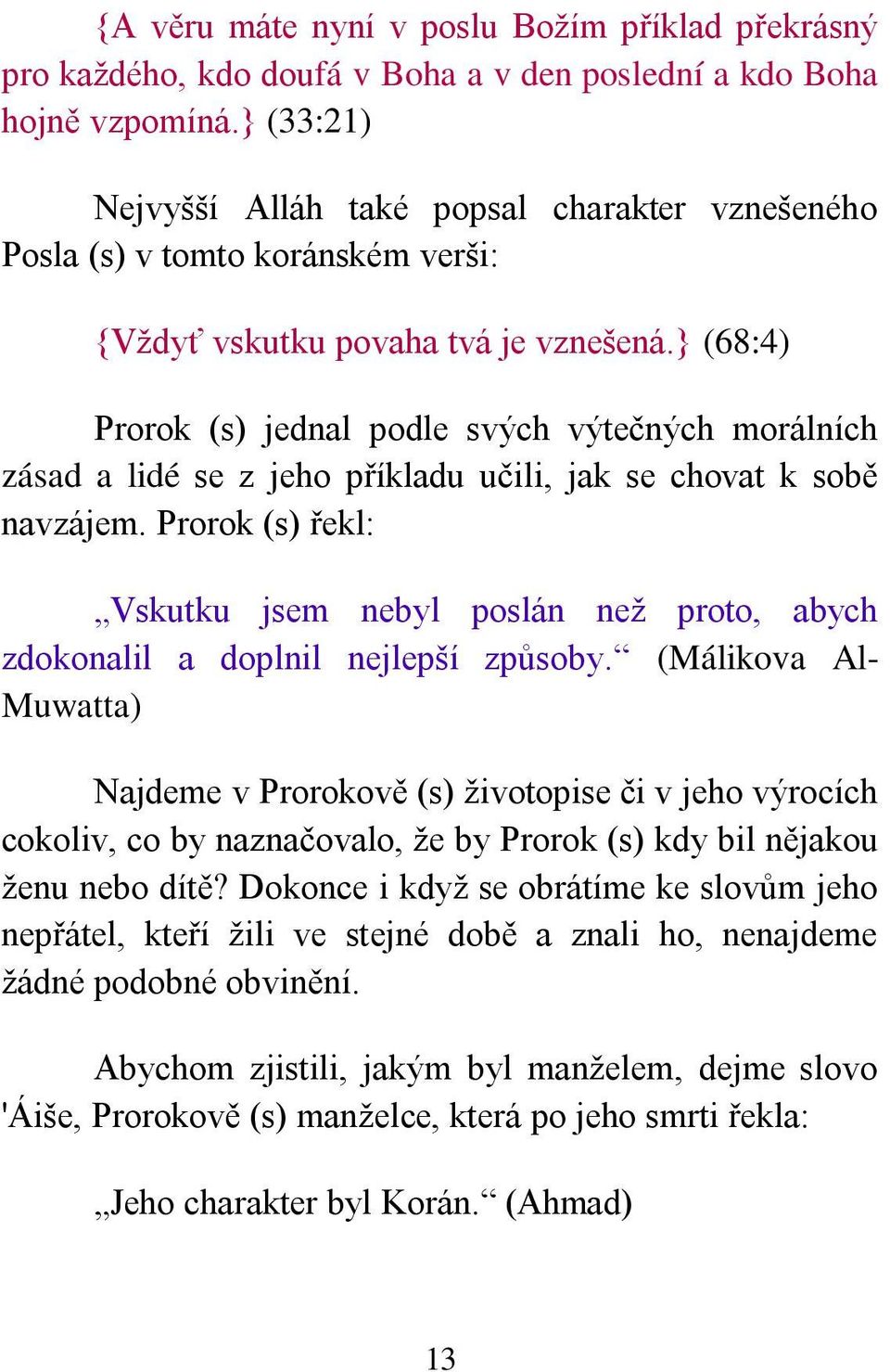 } (68:4) Prorok (s) jednal podle svých výtečných morálních zásad a lidé se z jeho příkladu učili, jak se chovat k sobě navzájem.