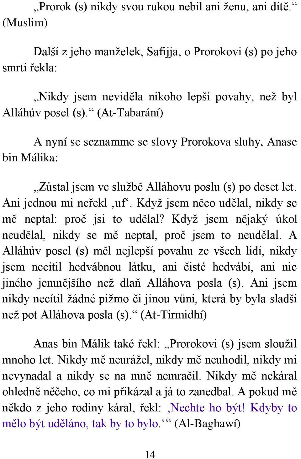 Když jsem něco udělal, nikdy se mě neptal: proč jsi to udělal? Když jsem nějaký úkol neudělal, nikdy se mě neptal, proč jsem to neudělal.