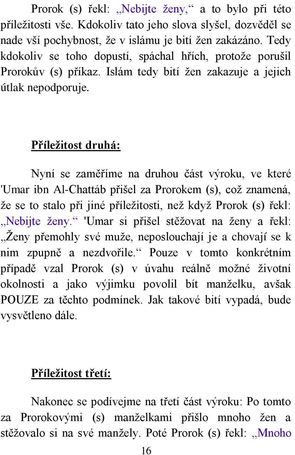 Příležitost druhá: Nyní se zaměříme na druhou část výroku, ve které 'Umar ibn Al-Chattáb přišel za Prorokem (s), což znamená, že se to stalo při jiné příležitosti, než když Prorok (s) řekl: Nebijte