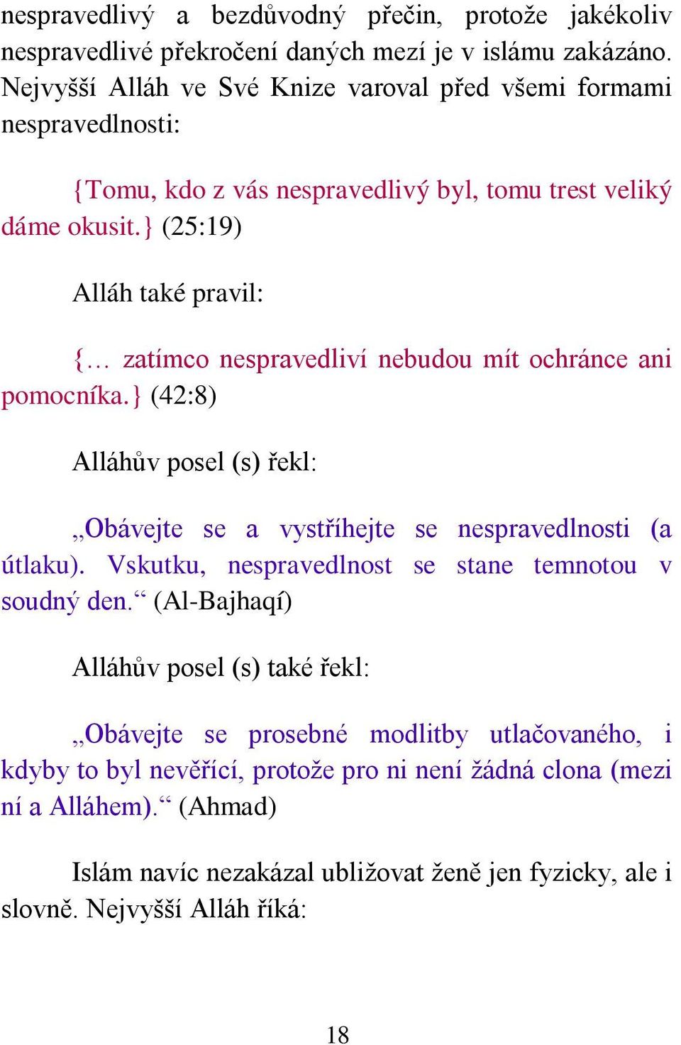 } (25:19) Alláh také pravil: { zatímco nespravedliví nebudou mít ochránce ani pomocníka.} (42:8) Alláhův posel (s) řekl: Obávejte se a vystříhejte se nespravedlnosti (a útlaku).