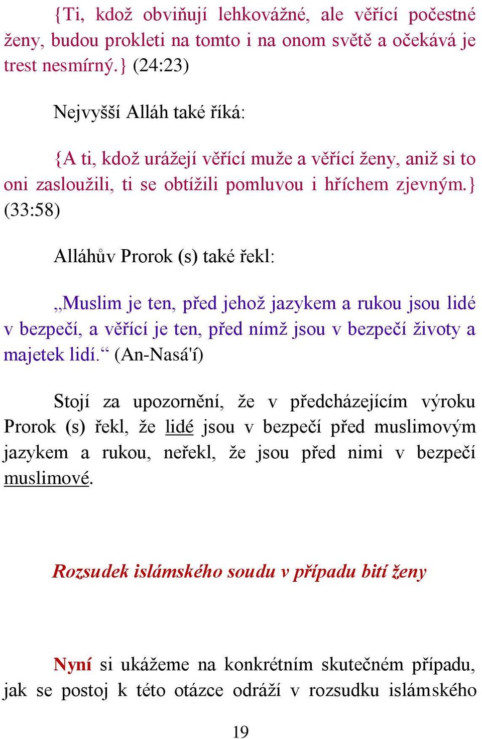 } (33:58) Alláhův Prorok (s) také řekl: Muslim je ten, před jehož jazykem a rukou jsou lidé v bezpečí, a věřící je ten, před nímž jsou v bezpečí životy a majetek lidí.