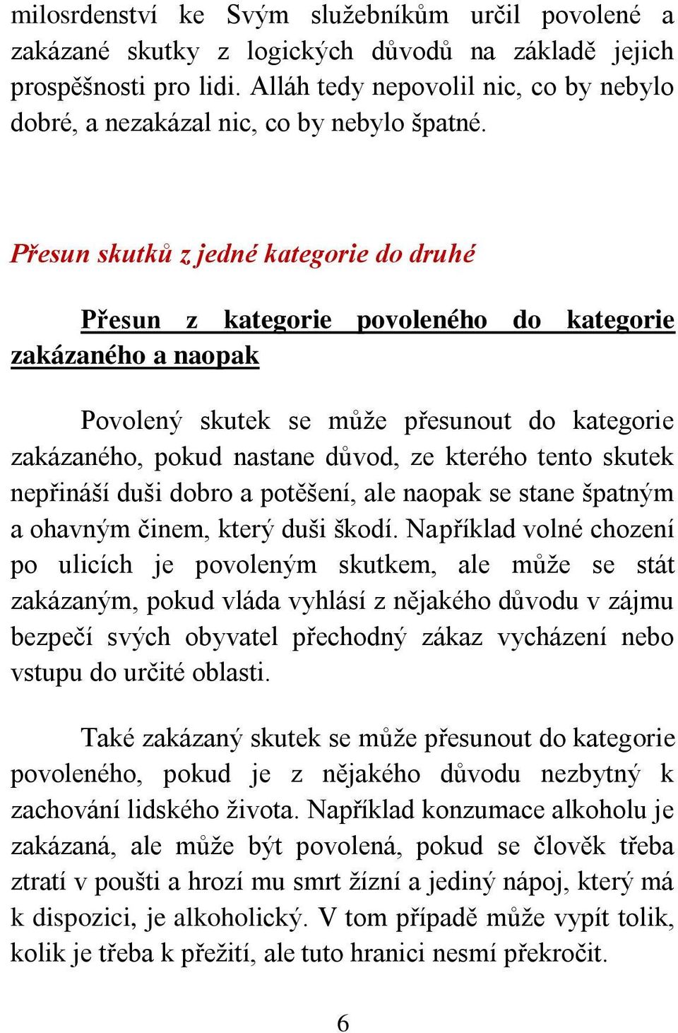 Přesun skutků z jedné kategorie do druhé Přesun z kategorie povoleného do kategorie zakázaného a naopak Povolený skutek se může přesunout do kategorie zakázaného, pokud nastane důvod, ze kterého