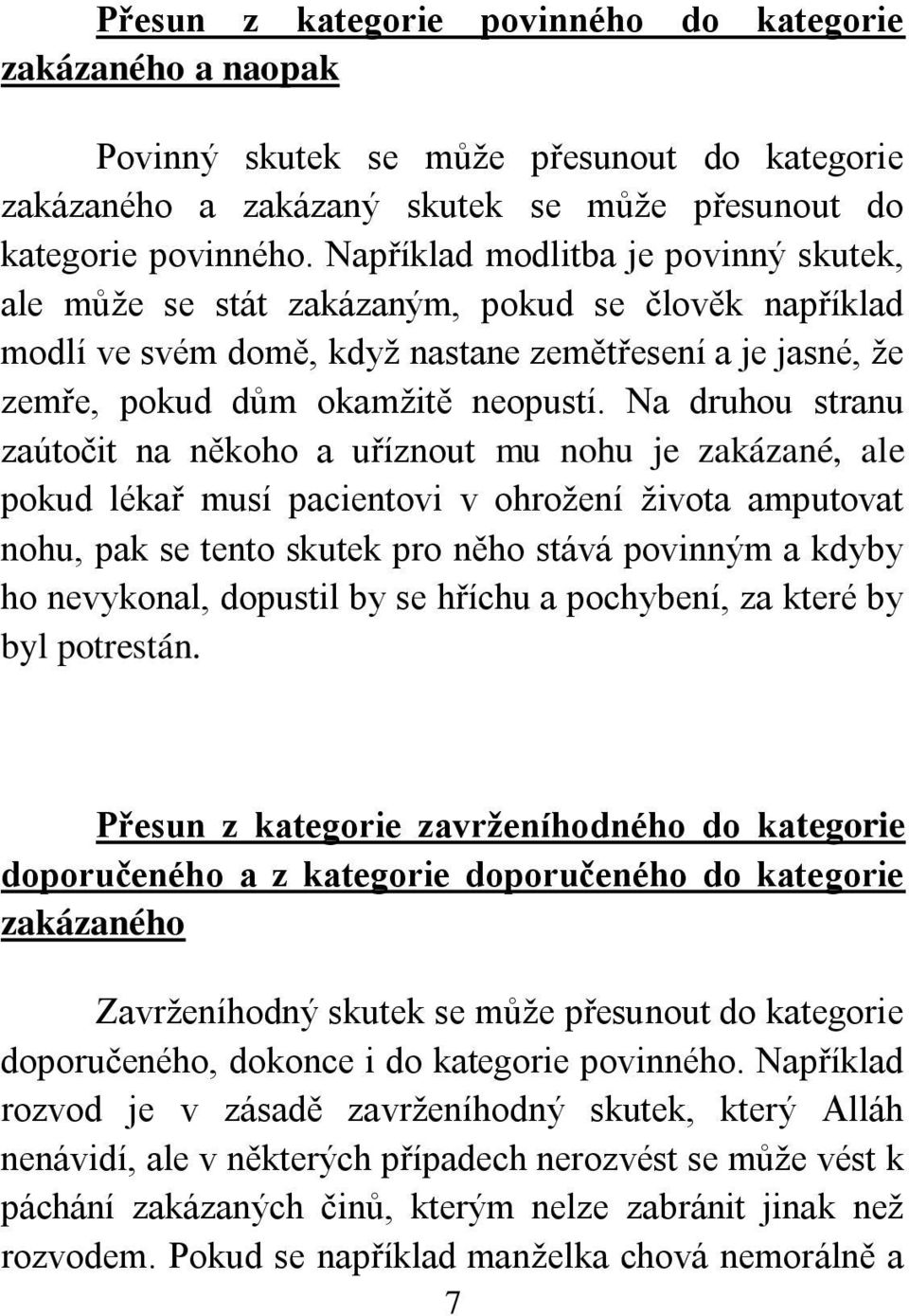 Na druhou stranu zaútočit na někoho a uříznout mu nohu je zakázané, ale pokud lékař musí pacientovi v ohrožení života amputovat nohu, pak se tento skutek pro něho stává povinným a kdyby ho nevykonal,