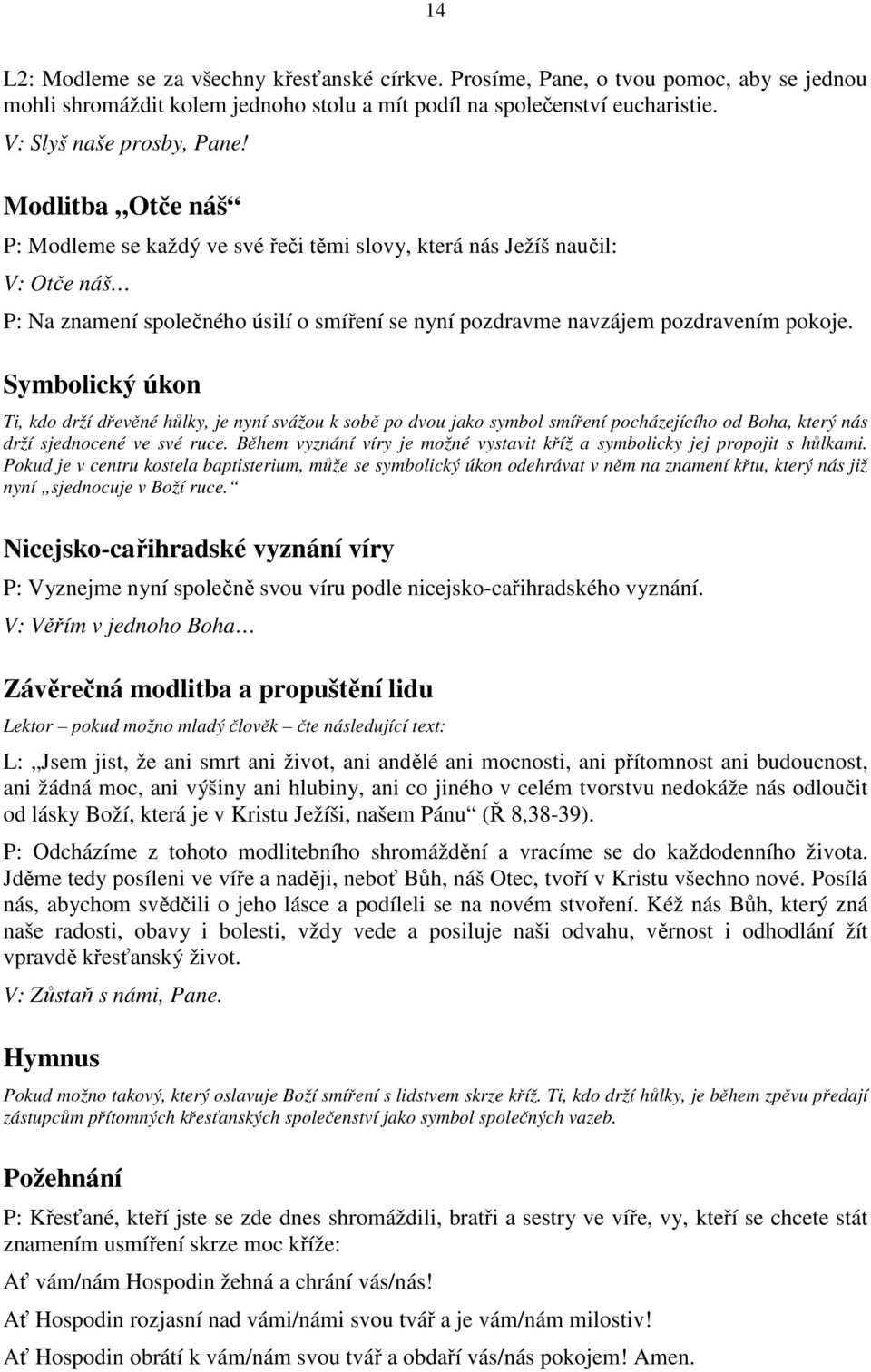 Symbolický úkon Ti, kdo drží dřevěné hůlky, je nyní svážou k sobě po dvou jako symbol smíření pocházejícího od Boha, který nás drží sjednocené ve své ruce.