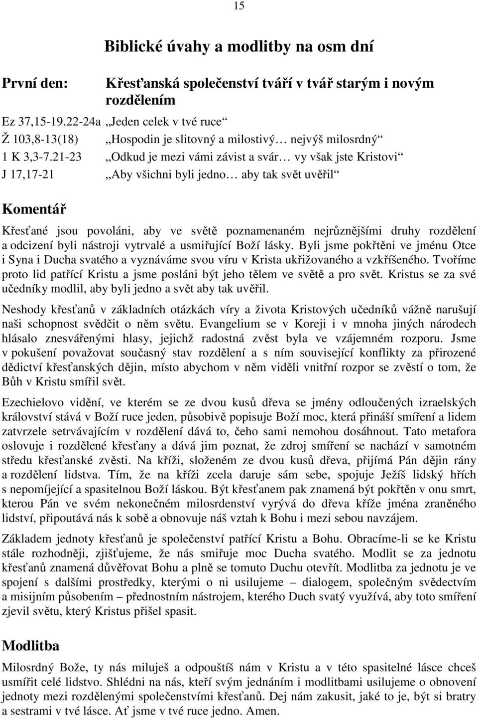 21-23 Odkud je mezi vámi závist a svár vy však jste Kristovi J 17,17-21 Aby všichni byli jedno aby tak svět uvěřil Komentář Křesťané jsou povoláni, aby ve světě poznamenaném nejrůznějšími druhy