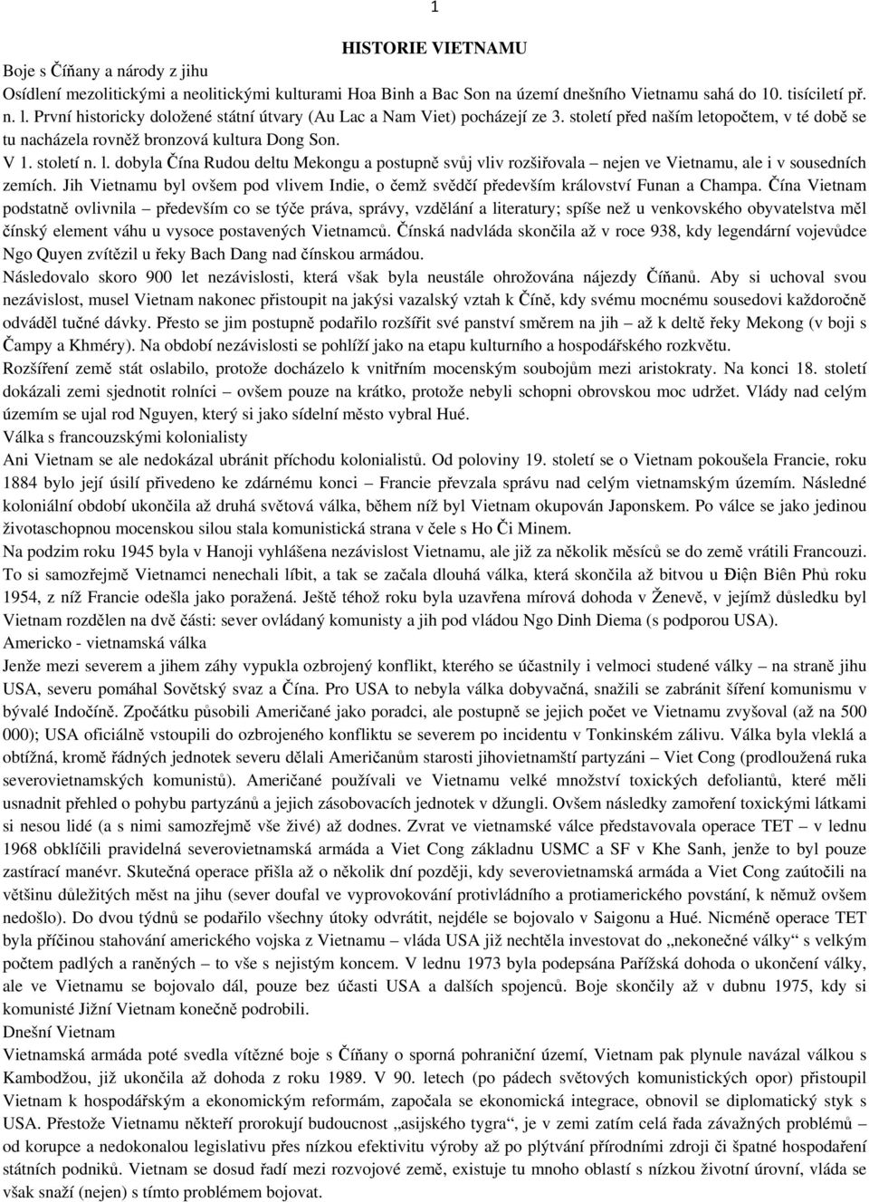 topotem, v té dob se tu nacházela rovnž bronzová kultura Dong Son. V 1. století n. l. dobyla ína Rudou deltu Mekongu a postupn svj vliv rozšiovala nejen ve Vietnamu, ale i v sousedních zemích.