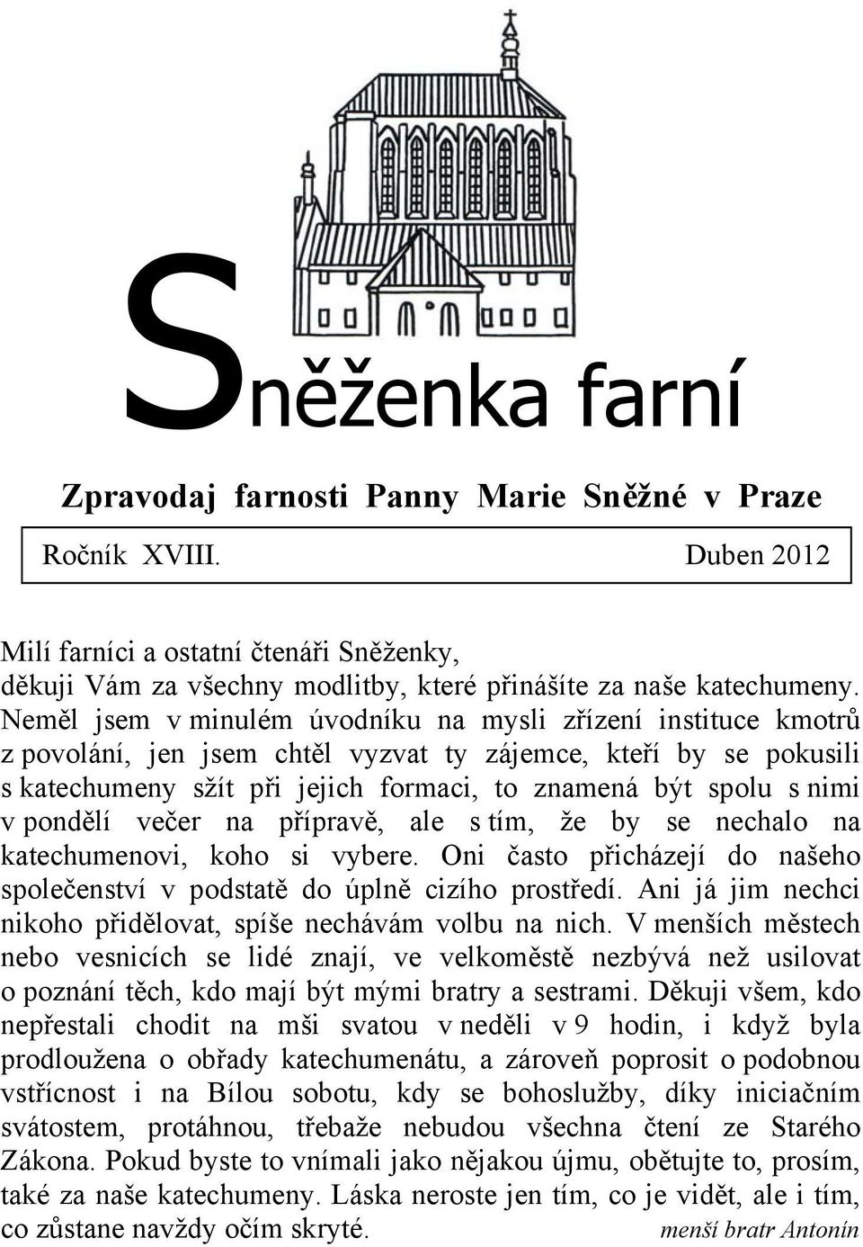 pondělí večer na přípravě, ale s tím, že by se nechalo na katechumenovi, koho si vybere. Oni často přicházejí do našeho společenství v podstatě do úplně cizího prostředí.