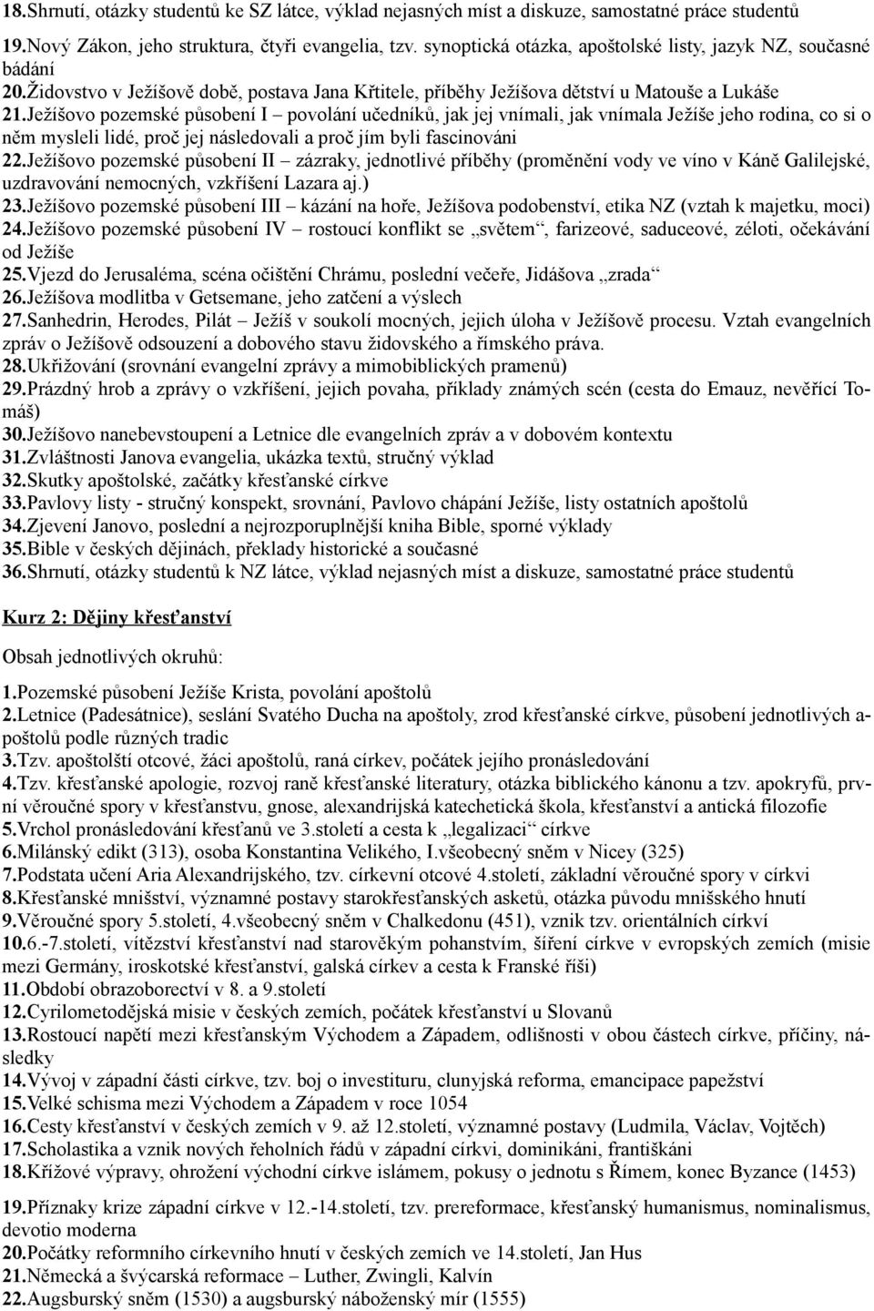 Ježíšovo pozemské působení I povolání učedníků, jak jej vnímali, jak vnímala Ježíše jeho rodina, co si o něm mysleli lidé, proč jej následovali a proč jím byli fascinováni 22.