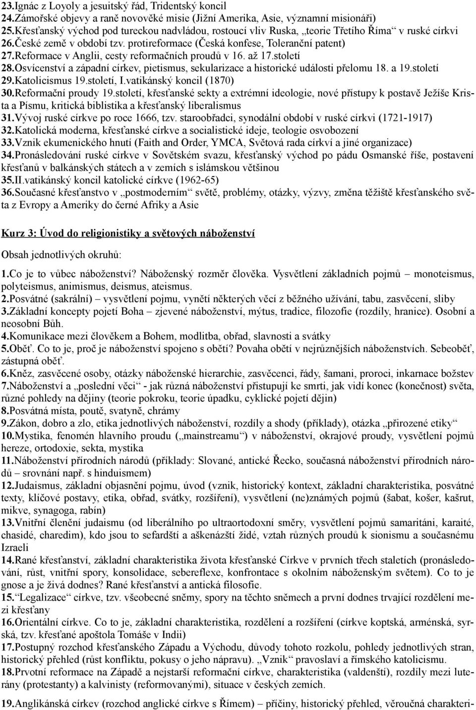 Reformace v Anglii, cesty reformačních proudů v 16. až 17.století 28.Osvícenství a západní církev, pietismus, sekularizace a historické události přelomu 18. a 19.století 29.Katolicismus 19.století, I.