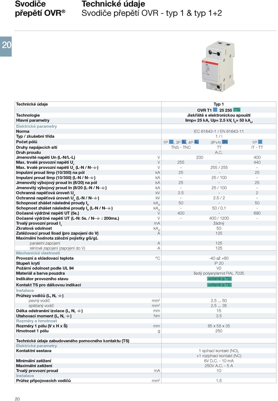 A.C. Jmenovité napětí Un (L-N/L-L) V 230 400 Max. trvalé provozní napětí U c V 255-440 Max.