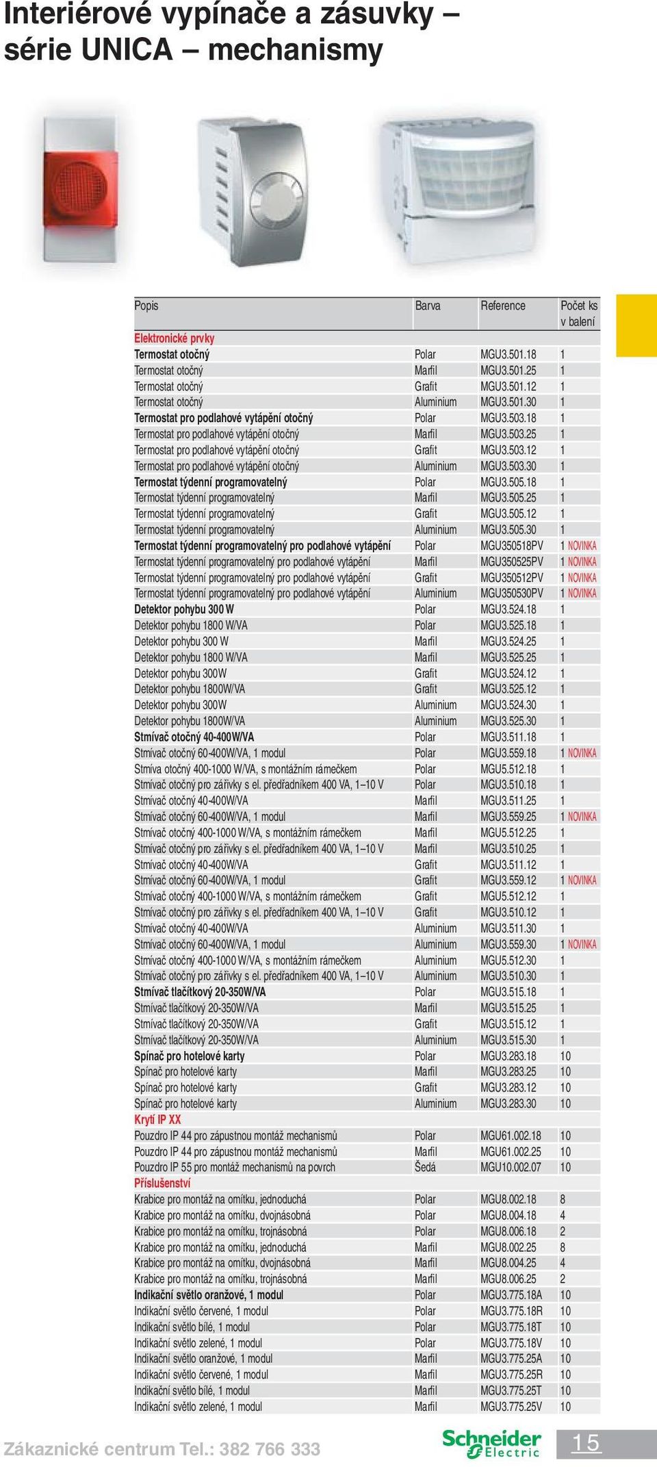 503.12 1 Termostat pro podlahové vytápění otočný Aluminium MGU3.503.30 1 Termostat týdenní programovatelný Polar MGU3.505.18 1 Termostat týdenní programovatelný Marfil MGU3.505.25 1 Termostat týdenní programovatelný Grafit MGU3.