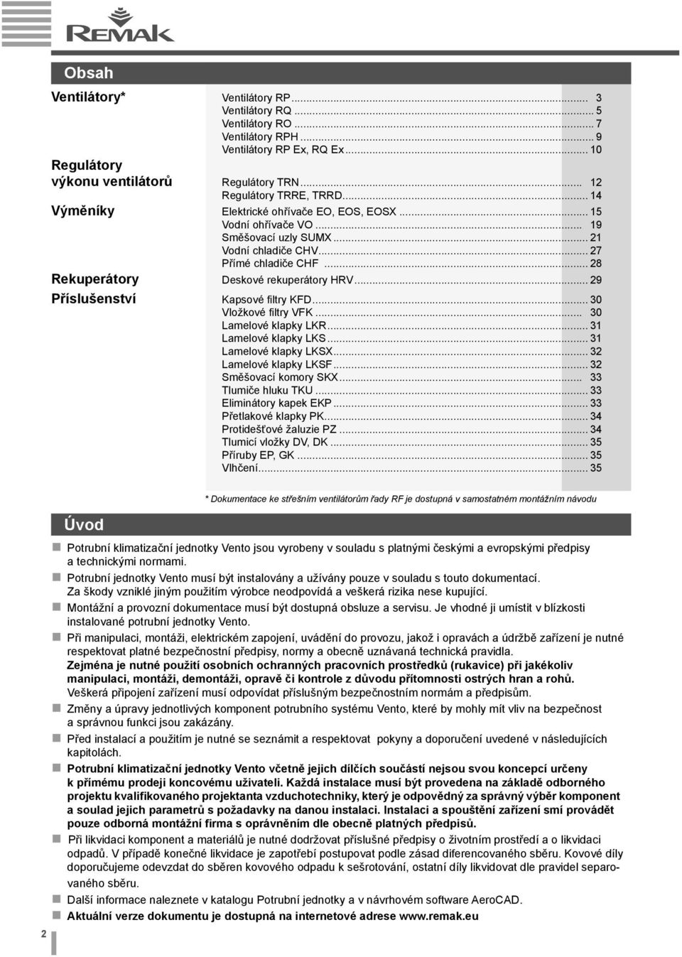 .. 28 Rekuperátory Deskové rekuperátory HRV... 29 Příslušenství Kapsové filtry KFD... 30 Vložkové filtry VFK... 30 Lamelové klapky LKR... 31 Lamelové klapky LKS... 31 Lamelové klapky LKSX.