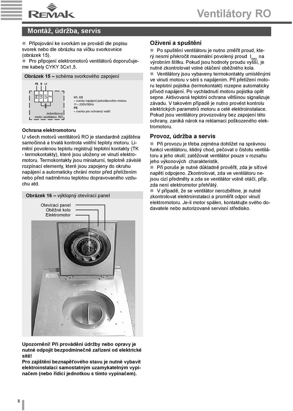 Obrázek 15 schéma svorkového zapojení PE N L1 PE U2 U1 Z Jednofázový motor ventilátoru RO Obrázek 16 výklopný otevírací panel Otevírací panel Oběžné kolo Elektromotor U1, U2 svorky napájení