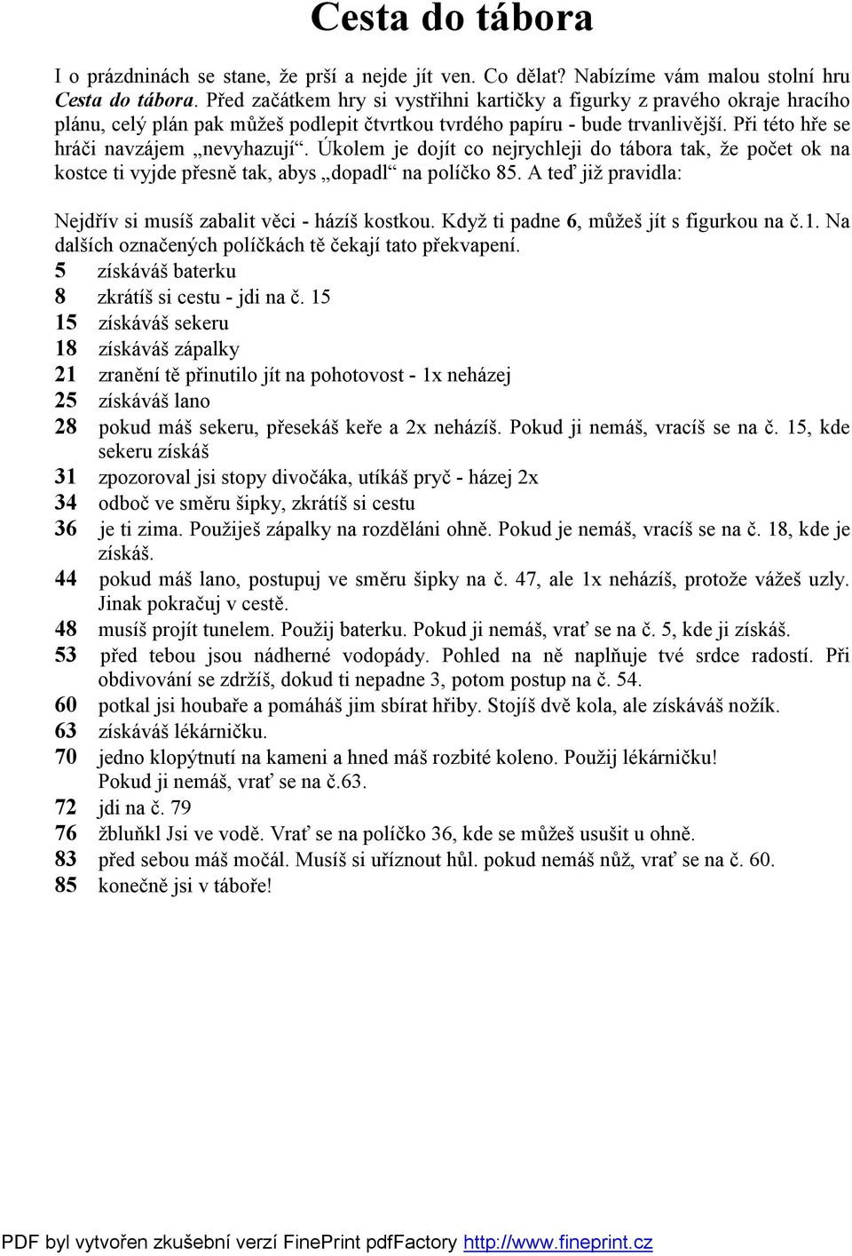 Úkolem je dojít co nejrychleji do tábora tak, že počet ok na kostce ti vyjde přesně tak, abys dopadl na políčko 85. A teď již pravidla: Nejdřív si musíš zabalit věci - házíš kostkou.