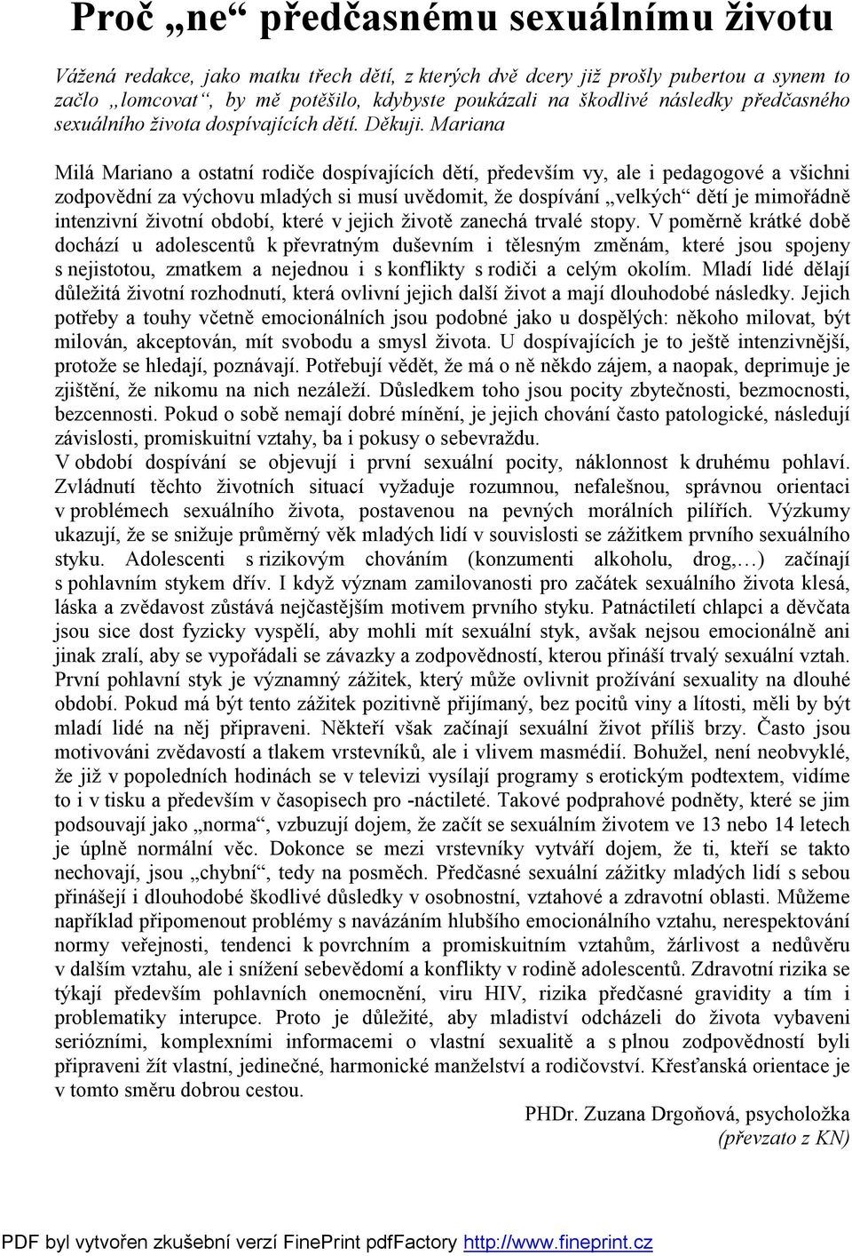 Mariana Milá Mariano a ostatní rodiče dospívajících dětí, především vy, ale i pedagogové a všichni zodpovědní za výchovu mladých si musí uvědomit, že dospívání velkých dětí je mimořádně intenzivní