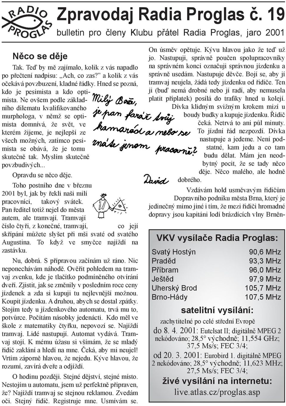 Ne ovšem podle základního dilematu kvali kovaného murphologa, v němž se optimista domnívá, že svět, ve kterém žijeme, je nejlepší ze všech možných, zatímco pesimista se obává, že je tomu skutečně tak.