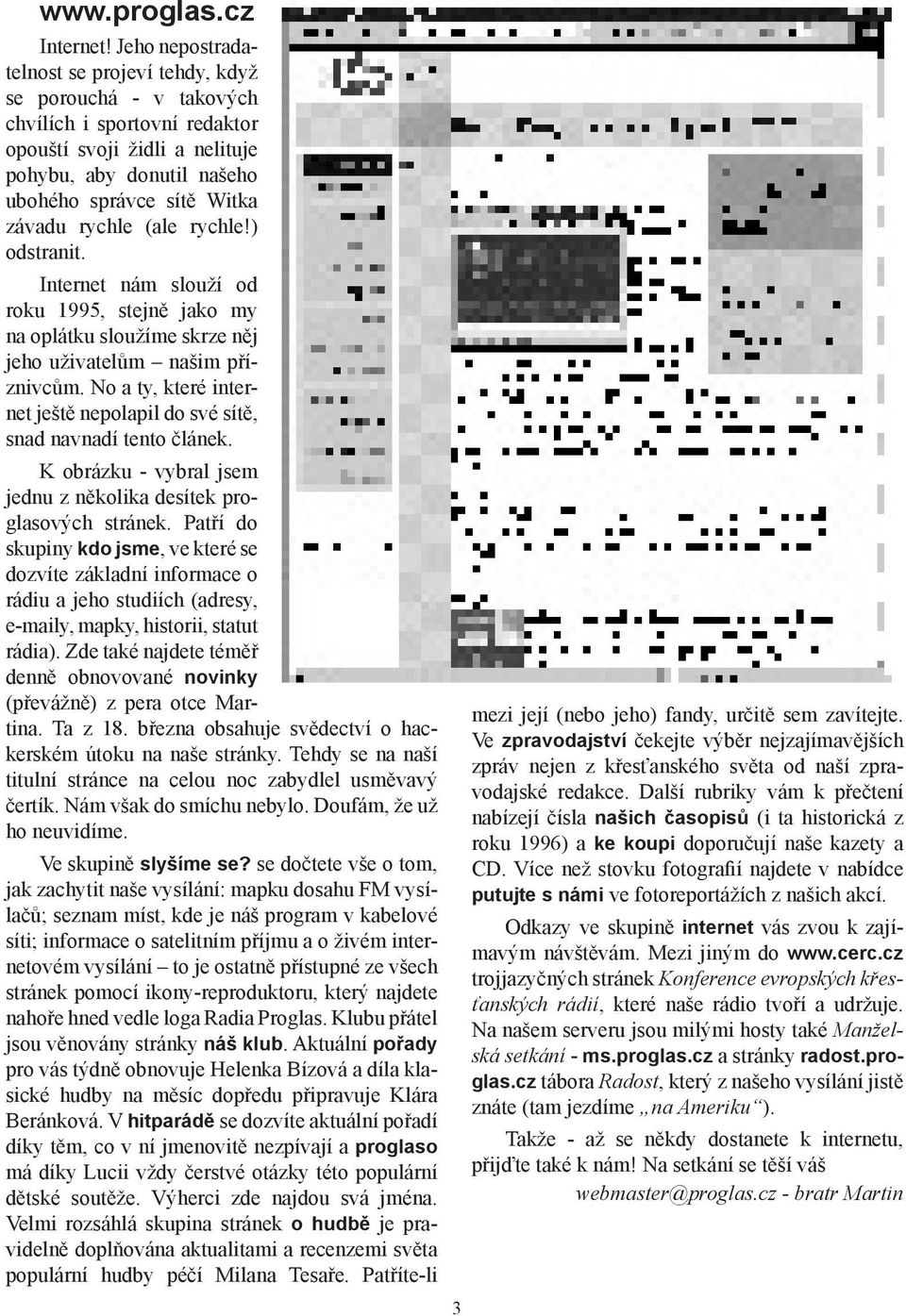 (ale rychle!) odstranit. Internet nám slouží od roku 1995, stejně jako my na oplátku sloužíme skrze něj jeho uživatelům našim příznivcům.