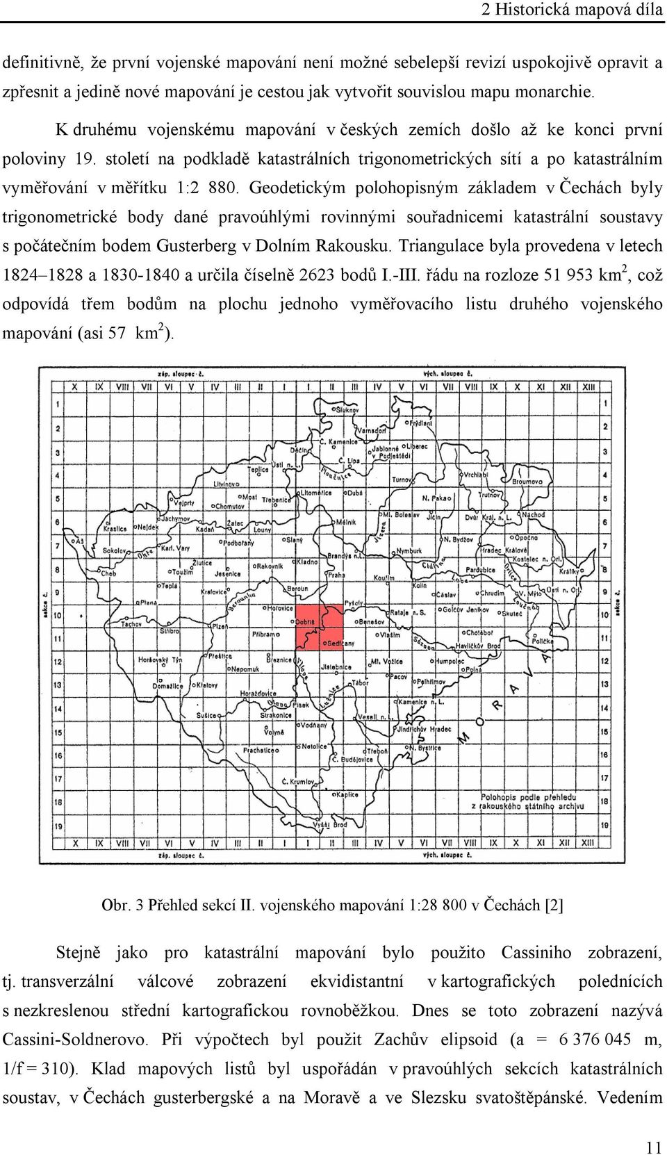 Geodetickým polohopisným základem v Čechách byly trigonometrické body dané pravoúhlými rovinnými souřadnicemi katastrální soustavy s počátečním bodem Gusterberg v Dolním Rakousku.