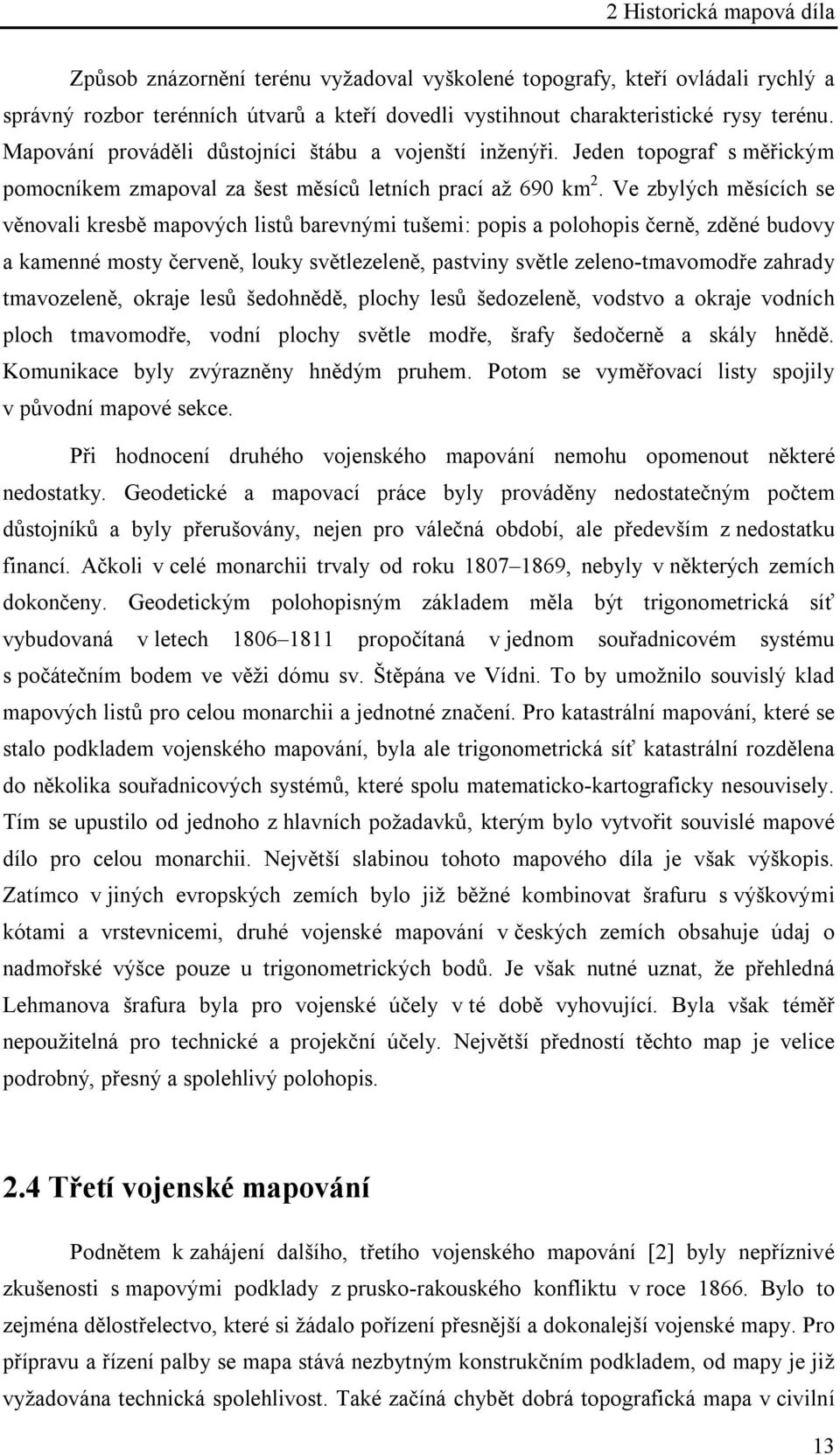 Ve zbylých měsících se věnovali kresbě mapových listů barevnými tušemi: popis a polohopis černě, zděné budovy a kamenné mosty červeně, louky světlezeleně, pastviny světle zeleno-tmavomodře zahrady