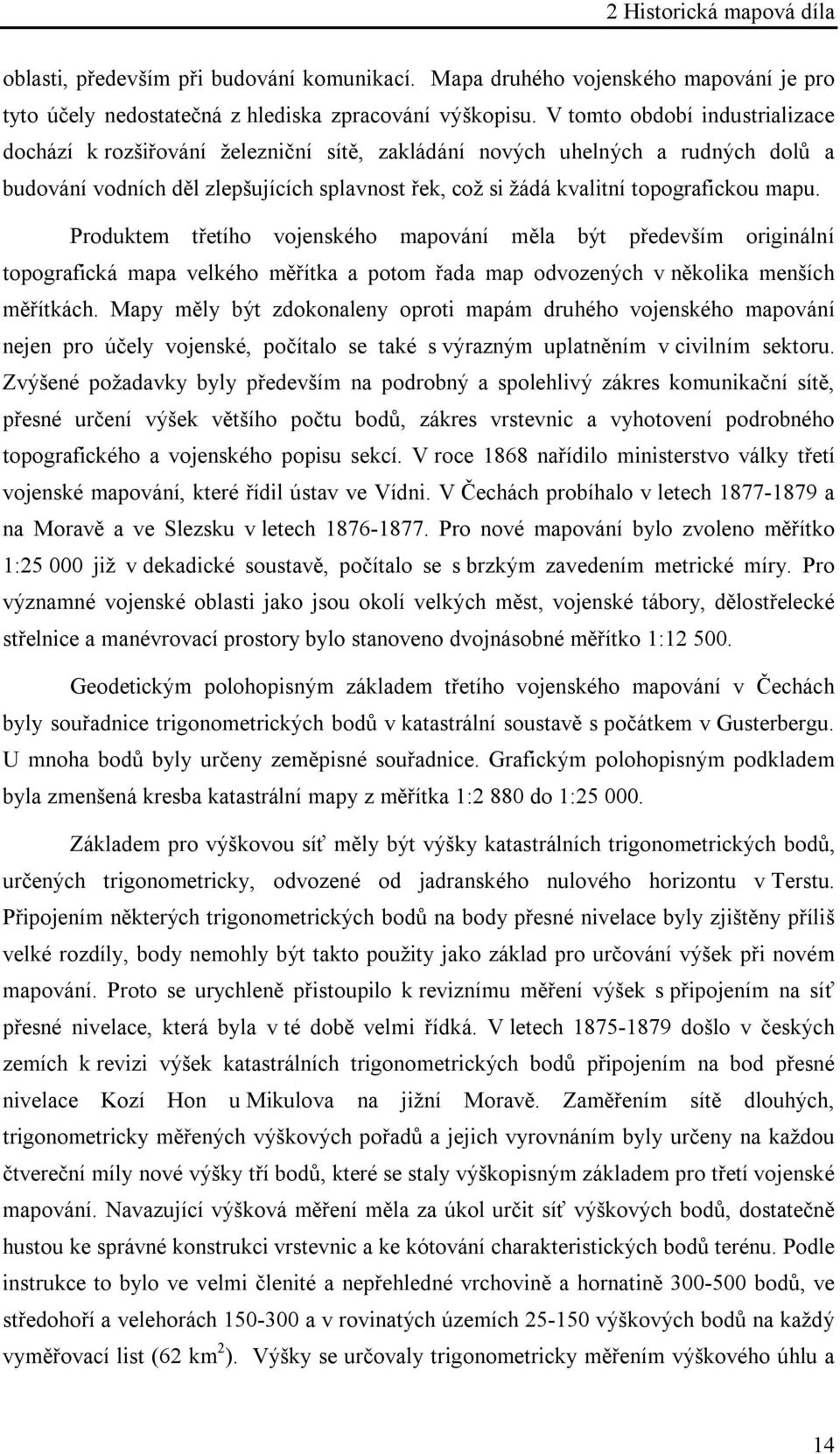 mapu. Produktem třetího vojenského mapování měla být především originální topografická mapa velkého měřítka a potom řada map odvozených v několika menších měřítkách.