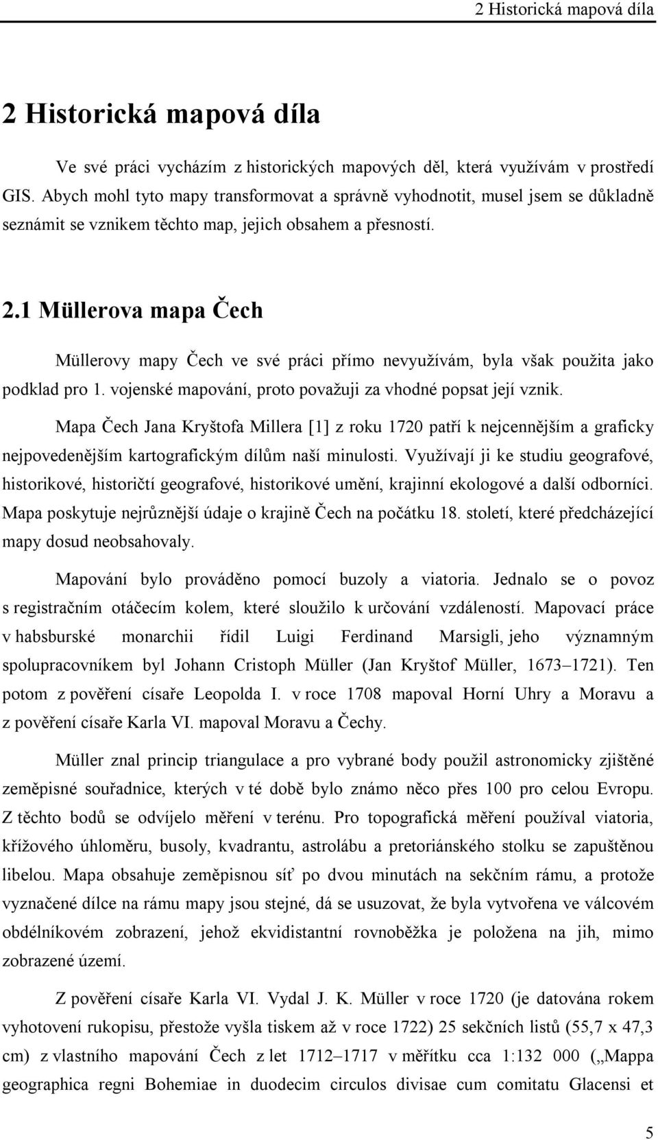 1 Müllerova mapa Čech Müllerovy mapy Čech ve své práci přímo nevyužívám, byla však použita jako podklad pro 1. vojenské mapování, proto považuji za vhodné popsat její vznik.