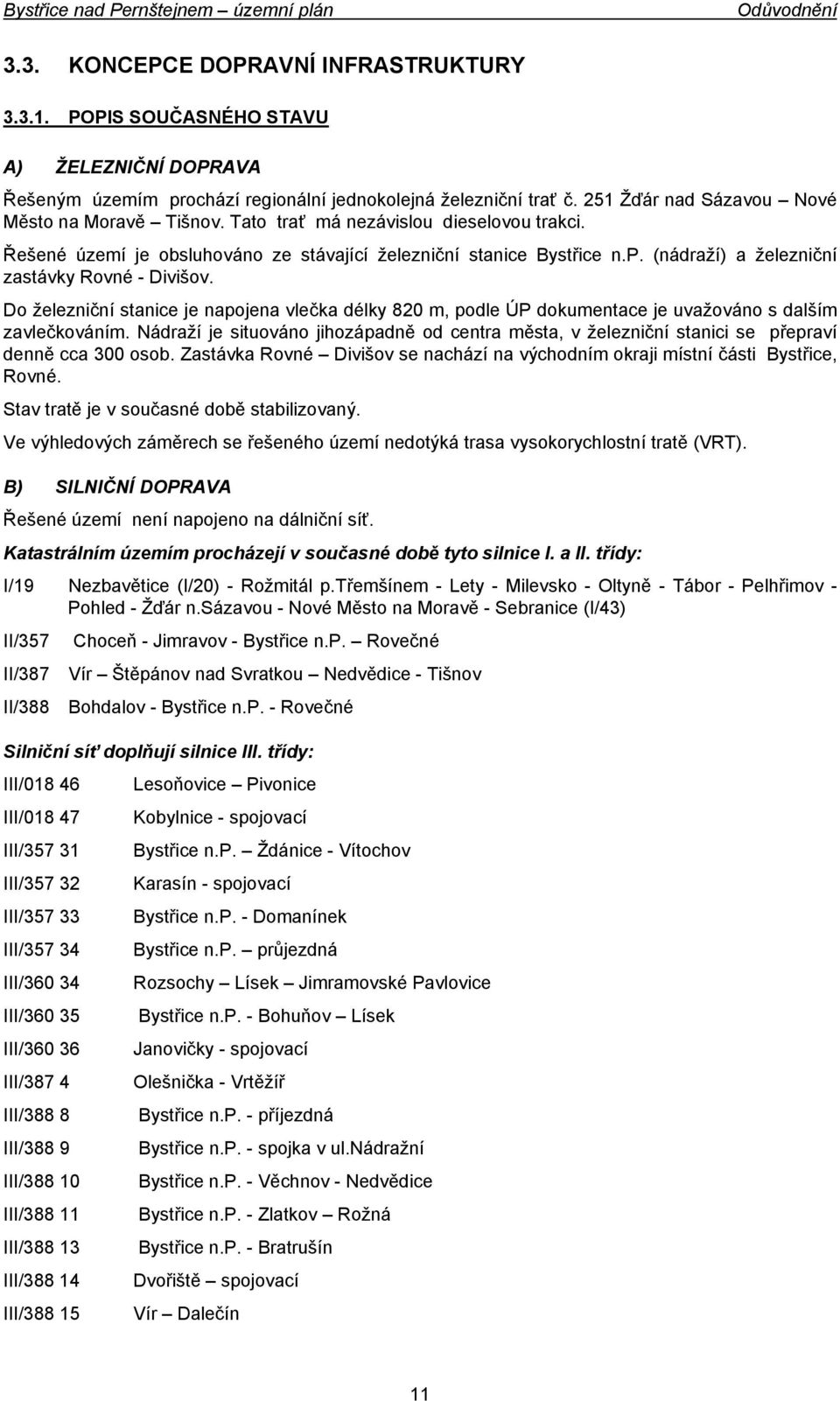 (nádraží) a železniční zastávky Rovné - Divišov. Do železniční stanice je napojena vlečka délky 820 m, podle ÚP dokumentace je uvažováno s dalším zavlečkováním.