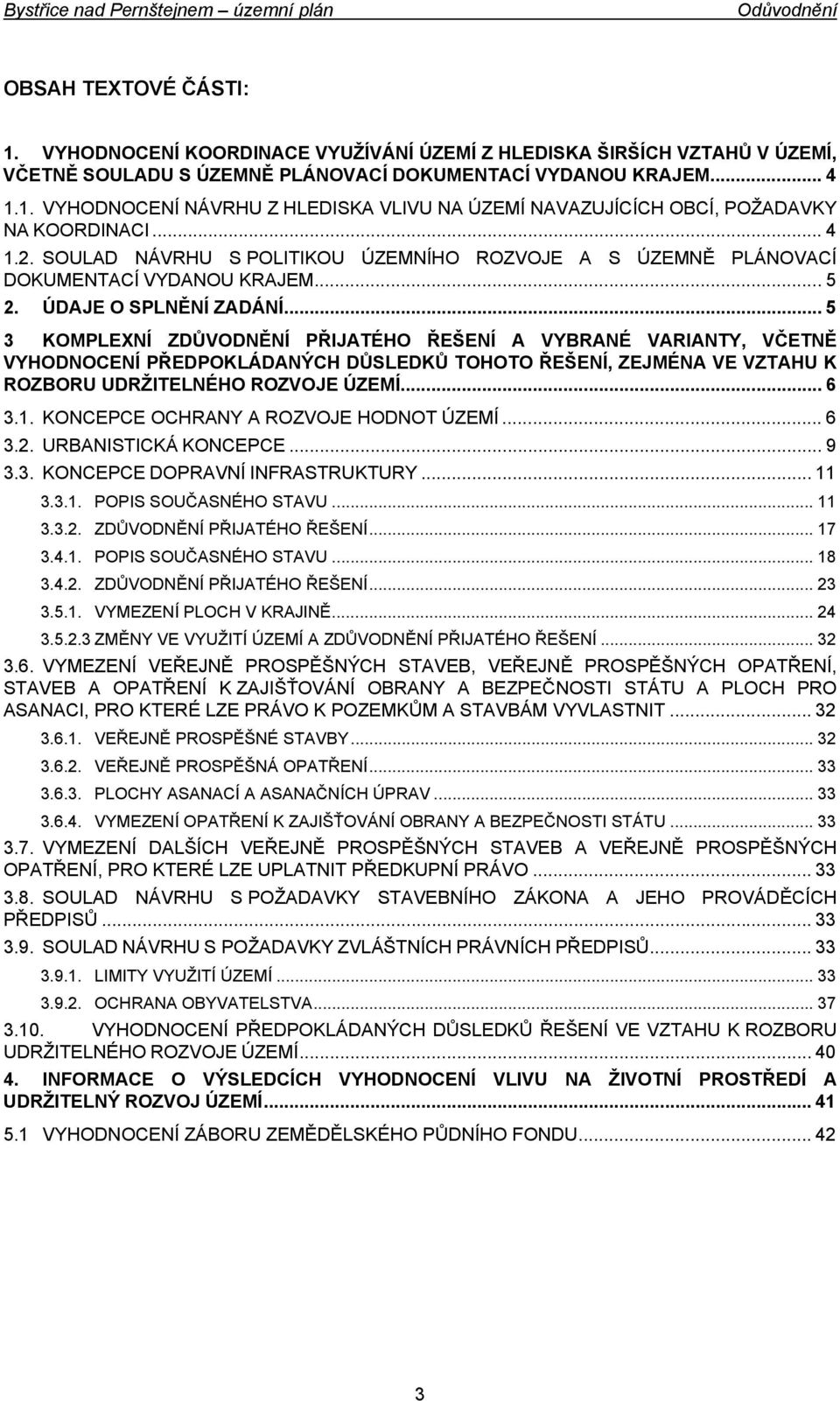 .. 5 3 KOMPLEXNÍ ZDŮVODNĚNÍ PŘIJATÉHO ŘEŠENÍ A VYBRANÉ VARIANTY, VČETNĚ VYHODNOCENÍ PŘEDPOKLÁDANÝCH DŮSLEDKŮ TOHOTO ŘEŠENÍ, ZEJMÉNA VE VZTAHU K ROZBORU UDRŽITELNÉHO ROZVOJE ÚZEMÍ... 6 3.1.